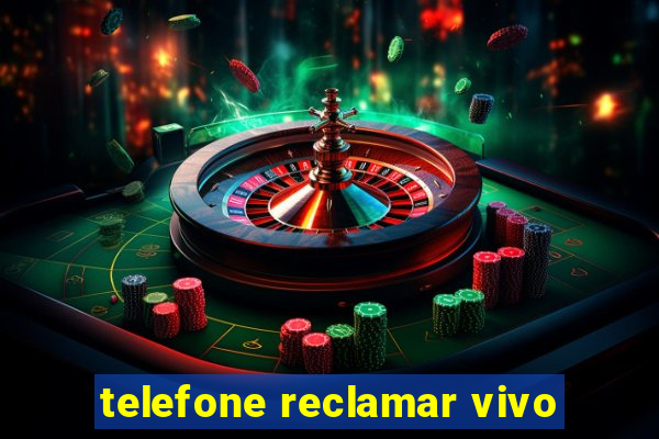 telefone reclamar vivo